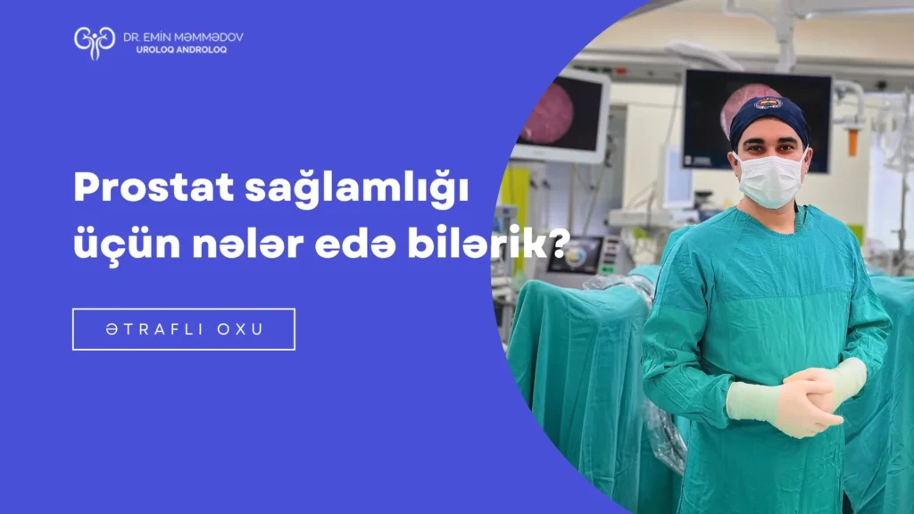 Prostat sağlamlığı üçün nələrə diqqət etməlisiz?